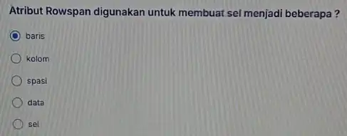 Atribut Rowspan digunakan untuk membuat sel menjadi beberapa? C baris kolom spasi data sel