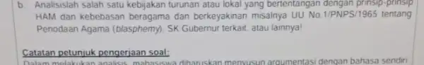 b. Analisislah salah satu turunan atau lokal yang bertentangan dengan prinsip -prinsip HAM dan kebebasan beragama dan berkeyakinan misalnya UU No.1/PNPS/1965 tentang Penodaan Agama