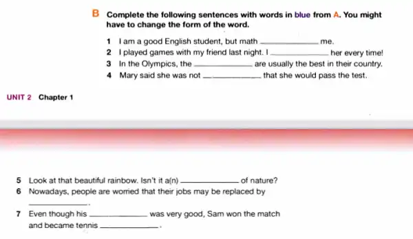 B Complete the following sentences with words in blue from A. You might have to change the form of the word. 1 I am