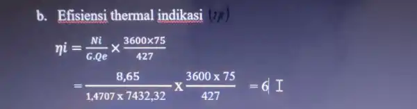 b. Efisiensi thermal indikasi (TR) eta i=(Ni)/(G.Qe)times (3600times 75)/(427) =(8,65)/(1,4707times 7432,32)times (3600times 75)/(427)=6vert I