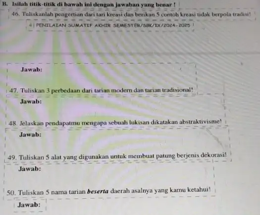 B. Isilah titik-titik di bawah ini dengan jawaban yang benar! 46. Tuliskanlah pengertian dari tari kreasi dan berikan 5 contoh kreasi tidak berpola tradisi!