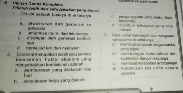 B. Pilihan Ganda Kompleks Pilihlah lebih dari satu jawabar yang benar! 1. Ciri-ciri sebuah budaya di antaranya __ a. b diwariskan dari generasi ke