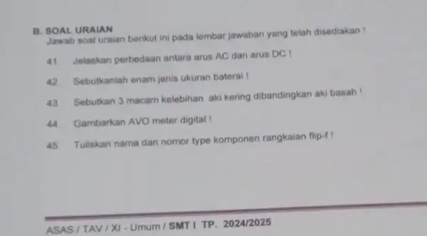 B. SOAL URAIAN Jawab soal uraian berikut ini pada lembar jawaban yang telah disediakan ! 41. Jelaskan perbedaan antara arus AC dan arus DC