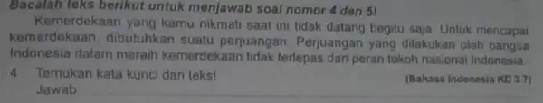 Bacalah teks berikut untuk menjawab soal nomor 4 dan 51 Kemerdekaan yang kamu nikmati saat ini tidak datang begitu saja. Untuk mencapai kemerdekaan, dibutuhkan