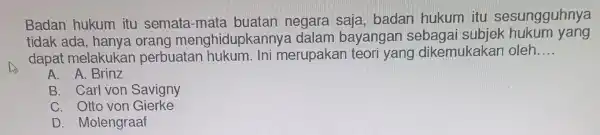 Badan hukum itu semata-mata buatan negara saja badan hukum itu sesungguhnya tidak ada , hanya orang menghidup!<annya dalan bayang ubjek hukum yang dapat melakukan