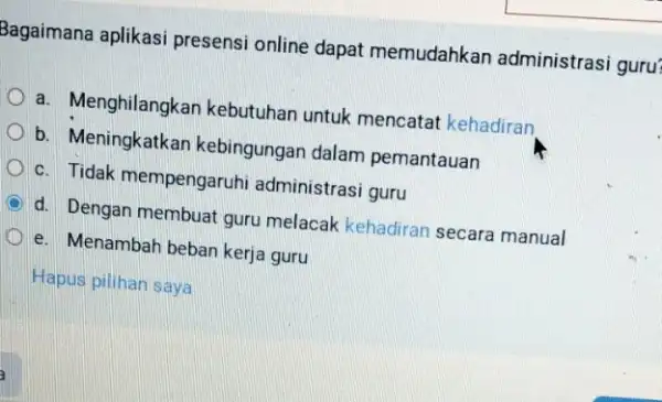 Bagaimana aplikasi presensi online dapat memudahkan administrasi guru? a. Menghilangkan kebutuhan untuk mencatal kehadiran b. Meningkatkan kebingungan dalam pemantauan c. Tidak mempengaruhi administrasi guru