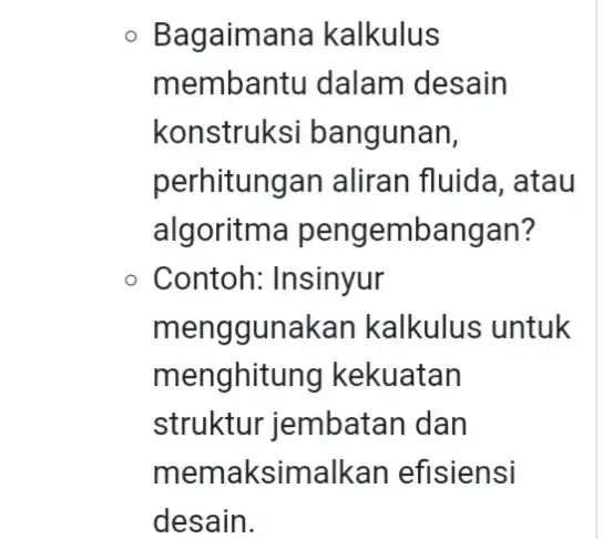 - Bagaimana kalkulus membantu dalam desain konstruks i bangunan, perhitungar aliran fluida, atau algoritma pengembangan? - Contoh: Insinyur menggunakan kalkulus untuk menghitung kekuatan struktur