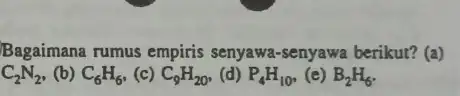 Bagaimana rumus empiris senyawa-senyawa berikut?(a) C_(2)N_(2) (b) C_(6)H_(6) (c) C_(9)H_(20), (d) P_(4)H_(10), (e) B_(2)H_(6)