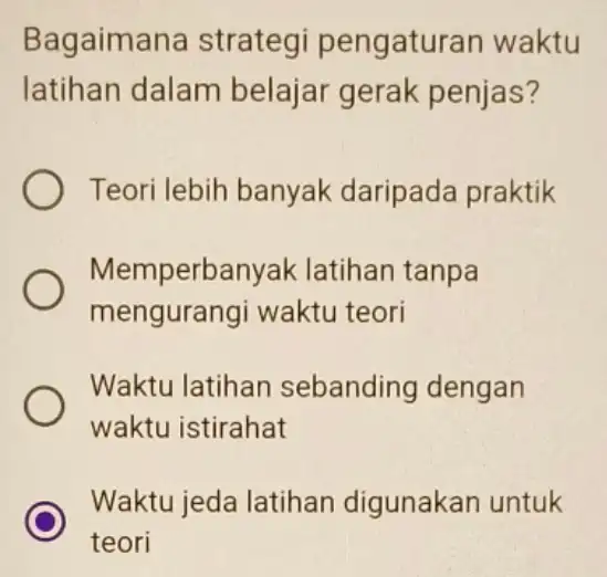 Bagaimana strateg pengaturar waktu latihan dalam belajar gerak penjas? Teori lebih banyak daripada praktik Memperbanyak latihan tanpa mengurangi waktu teori Waktu latihan sebanding dengan