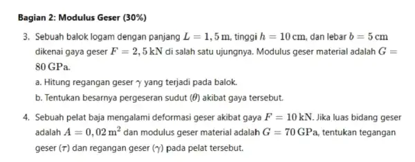 Bagian 2: Modulus Geser (30% ) 3. Sebuah balok logam dengan panjang L=1,5 m, tinggi h=10 cm, dan lebar b=5 cm dikenai gaya geser