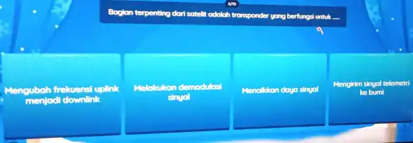 Bagian terpenting dari sotelit odalah transponder yang berfungsi untuk __ Mengubah frekuensi uplink menjadi downlink Melakukon demodulasi sinual Menaikkan dayo sinual Mengirim sinyal telemetri