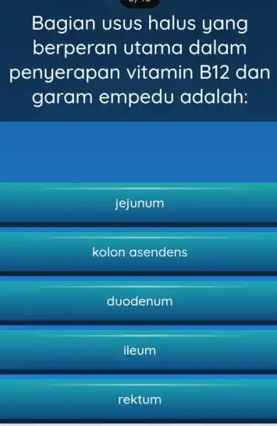 Bagian usus halus yang berperan utama dalam penyerapan vitamin B12 dan garam empedu adalah: jejunum kolon asendens duodenum ileum rektum