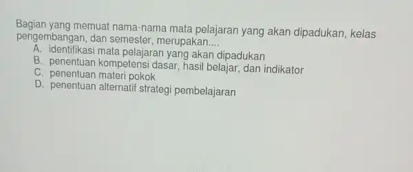 Bagian yang memuat nama-nama mata pelajaran yang akan dipadukan kelas pengembang yan, dan semester , merupakan __ A. identifikas i mata pelajaran yang akan