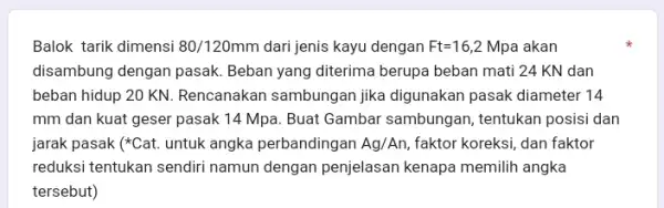 Balok tarik dimensi 80/120 mm dari jenis kayu dengan Ft=16,2 Mpa akan disambung dengan pasak Beban yang diterima berupa beban mati 24 KN dan