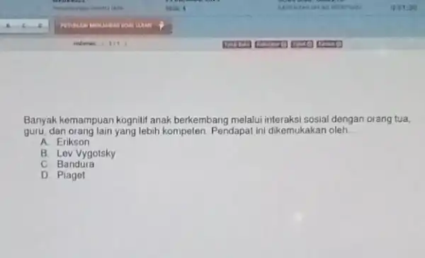 Banyak kemampuan kognilif anak berkembang melalui interaksi sosial dengan orang tua, guru, dan orang lain yang lebih kompelen Pendapat ini dikemukakan oleh __ A.