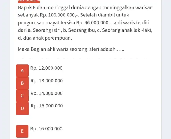 Bapak Fulan meninggal dunia dengan meninggalkan warisan sebanyak Rp.100.000.000,- . Setelah diambil untuk pengurusan mayat tersisa Rp.96.000.000 .. ahli waris terdiri dari a. Seorang