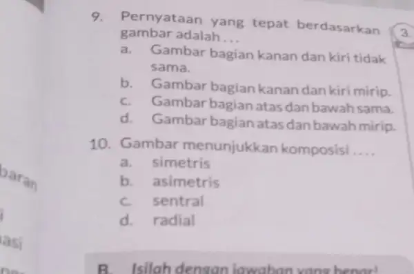 baran i asi 9. Pernyataan yang tepat berdasarkan 3. gambar adalah __ a. Gambar bagian kanan dan kiri tidak sama. b. Gambar bagian kanan