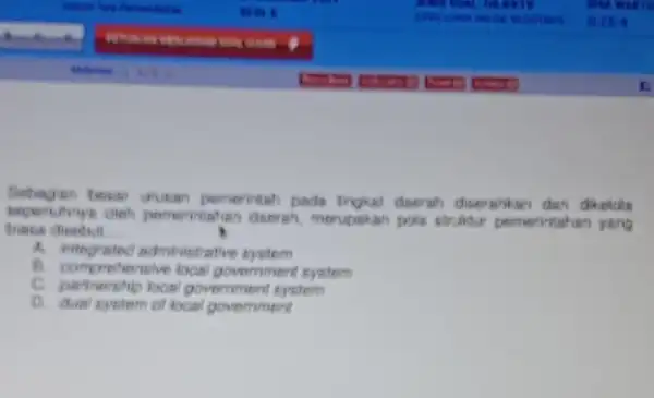 Bebagian besar unisar pemerintah pada trowal daerah diserahkan dan dikelola datirah, merupakan pola striktu pemeritahan yang __ . A. imagrated administrative system comprehensive local