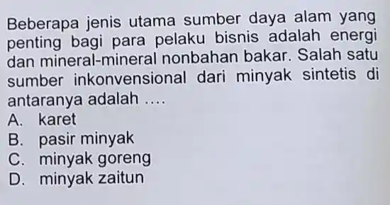 Beberapa jenis utama sumber daya alam yang penting bagi para pelaku bisnis adalah energi dan mineral-minera i nonbahan bakar Salah satu sumber inkonvensional dari