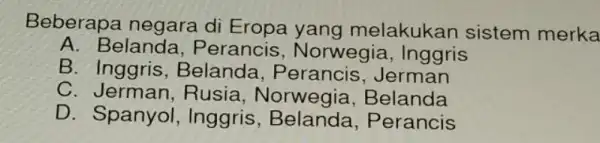 Beberapa negara di melakukan sistem merka A. Belanda , Perancis , Norwegia , Inggris B. Inggris , Belanda Perancis, Jerman c Rusia, Norwegia ,