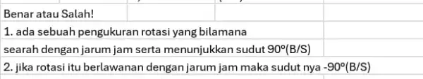 Benar atau Salah! 1. ada sebuah pengukuran rotasi yang bilamana searah dengan jarum jam serta menunjukkan sudut 90^circ (B/S) 2. jika rotasi itu berlawanan