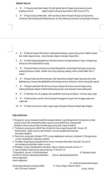 BENAR SALAH 1. B-S Kapalyang tidak dapat di olah gerak berarti kapal yang karena suatu keadaan aman sepertseperti yang di isyaratkanoleh aturan P2TL 2.