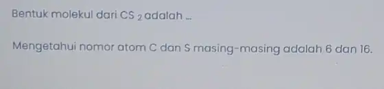 Bentuk molekul dari ari CS 2 adalah __ CS_(2) Mengetahui nomor atom C dan S masing-masing adalah 6 dan 16.