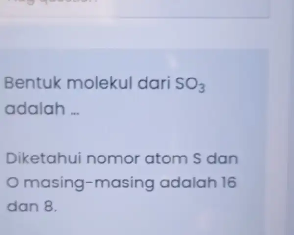 Bentuk molekul dari SO_(3) adalah __ Diketahui nomor atoms dan masing -masing adalah 16 dan 8.