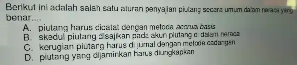 Ber ikut ini adalah salah sat atura n pen yajiar piutan g se cara umu im dalam neraca yang benar __ A. piutang harus