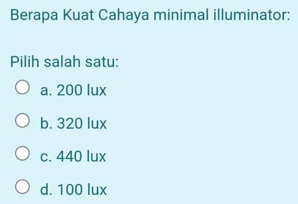 Berapa Kuat Cahaya minimal illuminator: Pilih salah satu: a. 200 lux b. 320 lux c. 440 lux d. 100 lux