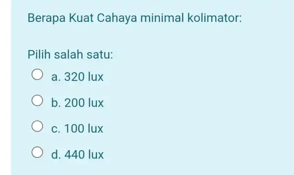 Berapa Kuat Cahaya minimal kolimator: Pilih salah satu: a. 320 lux b. 200 lux c. 100 lux d. 440 lux