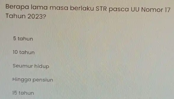 Berapa lama masa berlaku STR pasca UU Nomor 17 Tahun 2023? 5 tahun 10 tahun Seumur hidup Hingga pensiun 15 tahun