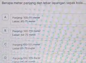 Berapa meter panjang dan lebar lapangan sepak bola __ A Panjang: 100-111 meter A Lebar: 65-75meter B Panjang: 100-110 meter B Lebar: 64-75 meter