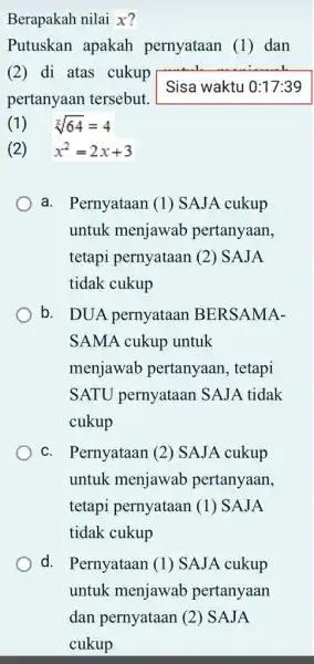 Berapakah nilai x? Putuskan apakah pernyataan (1) dan (2) di atas cukup pertanyaan tersebut. Sisa waktu 0:17:39 (1) sqrt [x](64)=4 (2) x^2=2x+3 a. Pernyataan