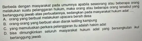 Berbeda dengan umumnya apabila seseorang atau beberapa orang melakukan ngau pelanggaran hukum, maka orang atau beberapa orang tersebut yang bertanggung jawab atas perbuatannya, sedangkar