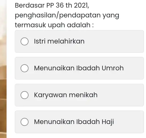 Berdasar . PP 36 th 2021, penghasilan/pendapatan yang termasuk upah adalah : Istri melahirkan Menunaikan Ibadah Umroh Karyawan menikah Menunaikan Ibadah Haji