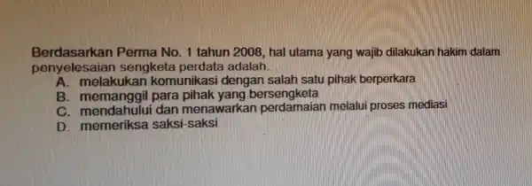 Berdasarkan Perma No. 1 tahun 2008 hal utama yang wajib dilakukan hakim dalam penve lesaian sengketa perdata adalah __ A melakukan komunikasi dengan salah