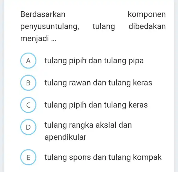 Berdasarkan komponen penyusuntulang tulang dibedakan menjadi __ A tulang pipih dan tulang pipa B D tulang I rawan dan tulang keras C tulang pipih