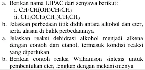 a. Berikan nama IUPAC dari senyawa berikut: 1 . CH_(3)CH(OH)CH_(2)CH_(3) ii. CH_(3)OCH(CH_(3))CH_(2)CH_(3) b. Jelaskan perbedaan titik didih antara alkohol dan eter, serta alasan di