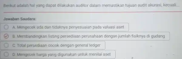 Beriku it ada lah hal yang dap at dilak ukar audito r dala m mem astikar tujuan auc lit akurasi,kecuali... Jawaba n Saudara: A.