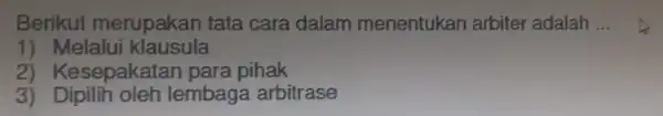 Beriku merupakan tata cara dalam menentukan arbiter adalah __ 1)klausula 2 Kesepakatar para pihak 3)lembaga arbitrase