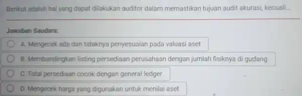 Beriku t adal lak da lam n nemastika n tujuar audi t akurasi,kecuali... Jawabar Saudara: A. Me ngecek ada dan tidaknya penye suaiar pad