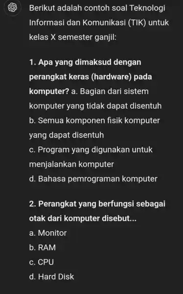 Berikut adalah contoh soal Teknologi Informasi dan Komunikasi (TIK) untuk kelas X semester ganjil: 1. Apa yang dimaksud dengan perangkat keras (hardware)pada komputer? a