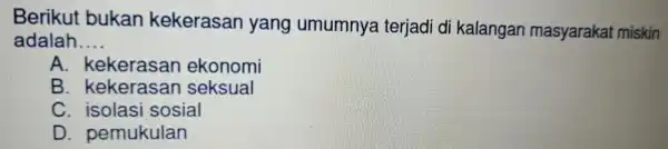 Berikut bukar kekerasan yang umur nnya terj adi di kalan gan masyarakat miskin adalah __ A. kel erasan ekonomi san B. kekerasan seksual C.