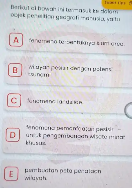 Berikut di bawah ini termasuk ke dalam objek penelitian geografi manusia, yaitu A fenomena terbentuknya slum area. A B tsunami wilayah pesisir dengan potensi