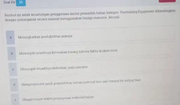 Berikut ini aalah keuntungan penggunaan mesin pemindah bahan kategori Positioning Equipment dibandingkan dengan penanganan secara manual menggunakan tenaga manusia, kecuali a Meringkatkan produktifitas pekerja