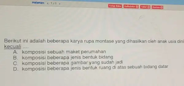 Berikut ini adalah beberapa karya rupa montase yang dihasilkan oleh anak usia dini kecuali __ A. komposisi sebuah maket perumahan B. komposisi bentuk bidang