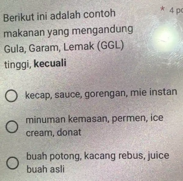 Berikut ini adalah contoh makanan yang mengandung Gula,Garam , Lemak (GGL) tinggi, kecuali kecap, sauce , gorengan, mie instan minuman kemasan , permen, ice