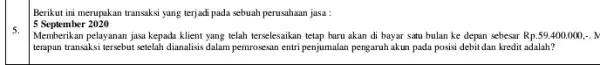 Berikut ini merupakan transaksi yang terjadi pada sebuah perusahaan jasa : 5. 5 September 2020 Memberikan pelayanan jasa kepada klient yang telah terselesaikan tetap