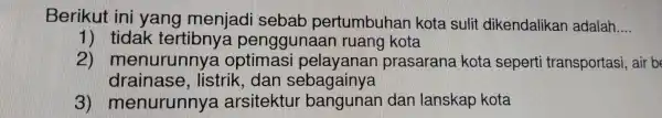 Berikut ini y ang me niadi seba b pertumbuha n kota su lit dikendal ikan adalah __ 1) tidak tertibnya penggunaan ruang kota 2)